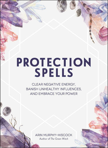 SALE * Protection Spells: Clear Negative Energy, Banish Unhealthy Influences, and Embrace Your Power