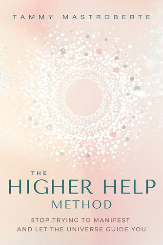 SALE * The Higher Help Method: Stop Trying to Manifest and Let the Universe Guide You
