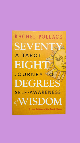 Seventy-Eight Degrees of Wisdom: A Tarot Journey to Self-Awareness by Rachel Pollack