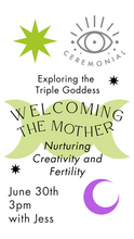 Exploring the Triple Goddess - Class Two: Welcoming the Mother - Nurturing Creativity and Fertility, led by Jess~ Sunday, June 30th 3pm