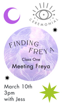 Finding Freya - Class One: Meeting Freya, led by Jess~ Sunday, March 10th 3pm