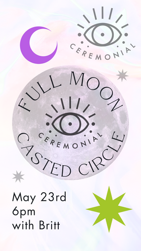 Full Moon Casted Circle, with Britt * Thursday, May 23rd 6pm