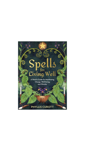 Spells for Living Well: A Witch's Guide for Manifesting Change, Well-Being, and Wonder