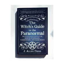 The Witch's Guide to the Paranormal: How to Investigate, Communicate, and Clear Spirits by J. Allen Cross